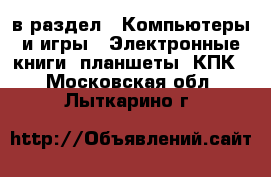  в раздел : Компьютеры и игры » Электронные книги, планшеты, КПК . Московская обл.,Лыткарино г.